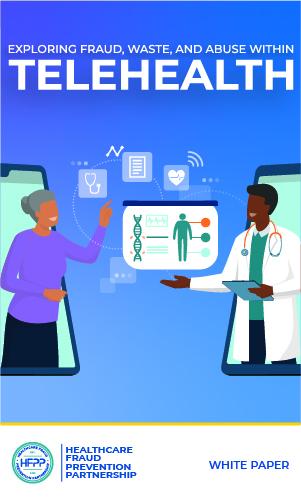 Exploring FWA in Telehealth White Paper Image of the cover of the HFPP White Paper called Exploring Fraud, Waste, and Abuse Within Telehealth. The image shows a patient and a doctor communicating via cell phones